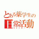 とある薬学生の日常活動（ツイッター）