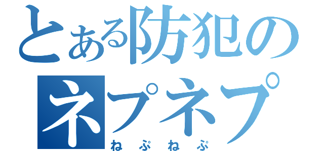 とある防犯のネプネプ（ねぷねぷ）