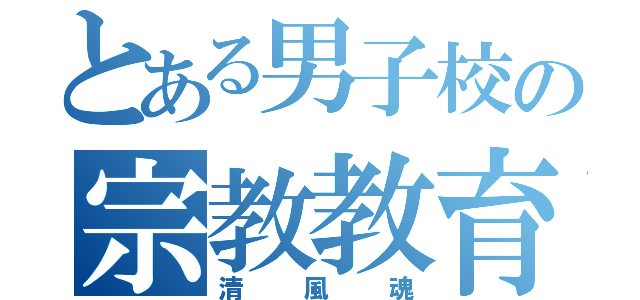 とある男子校の宗教教育（清風魂）