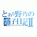 とある野乃の電子日記Ⅱ（フワバナブログ）