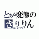 とある変態のきりりん（おっぱいフェチ）