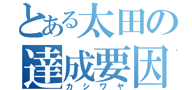 とある太田の達成要因（カシワヤ）