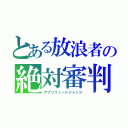 とある放浪者の絶対審判（アブソリュートジャッジ）