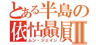 とある半島の依怙贔屓Ⅱ（ムン・ジェイン）