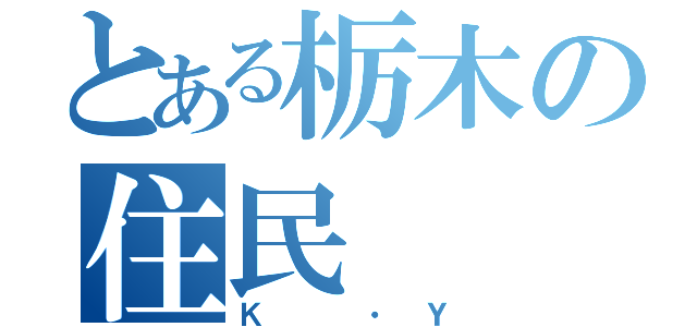 とある栃木の住民（Ｋ ・Ｙ）