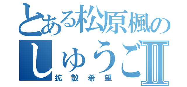 とある松原楓のしゅうご君Ⅱ（拡散希望）