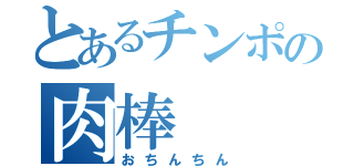 とあるチンポの肉棒（おちんちん）