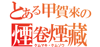 とある甲賀來の煙卷煙藏（ケムマキ・ケムゾウ）