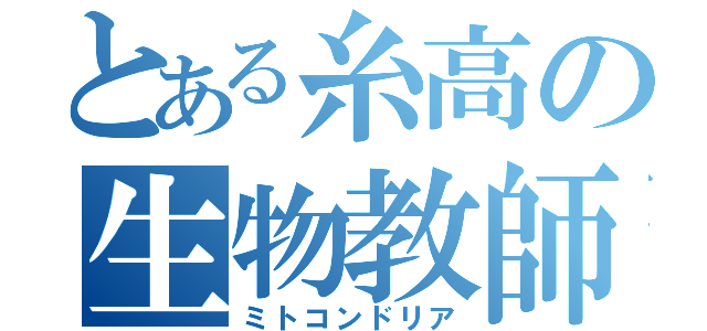 とある糸高の生物教師（ミトコンドリア）