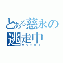 とある慈永の逃走中（サツをまく）