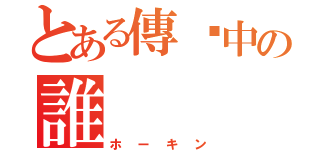 とある傳说中の誰（ホーキン）