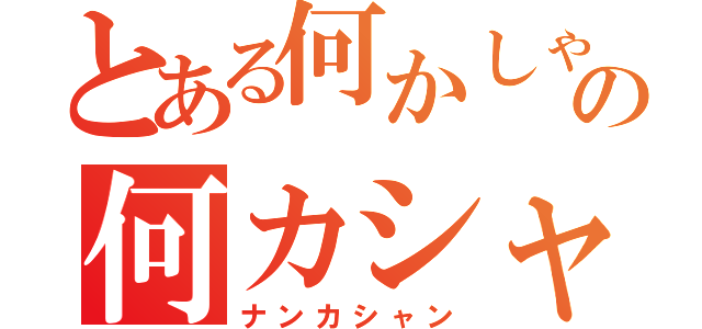 とある何かしゃんの何カシャン（ナンカシャン）