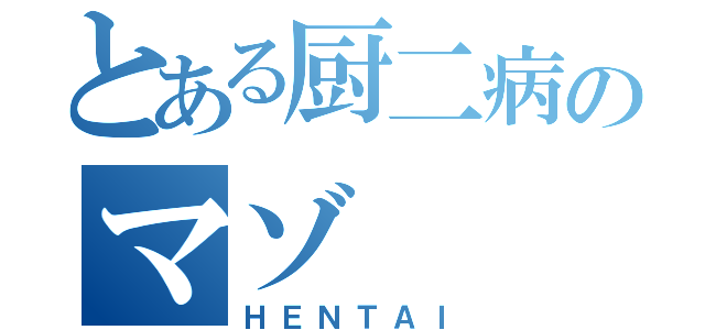 とある厨二病のマゾ（ＨＥＮＴＡＩ）