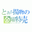 とある揚物の金曜特売（スーパーフラーデー）