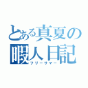 とある真夏の暇人日記（フリーサマー）