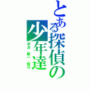 とある探偵の少年達（平次．新一．快斗）