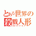 とある世界の殺戮人形（スロータードール）