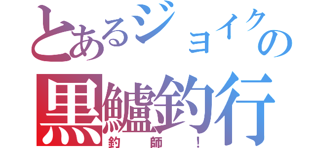 とあるジョイクロの黒鱸釣行碌（釣師！）