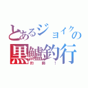 とあるジョイクロの黒鱸釣行碌（釣師！）