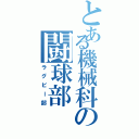 とある機械科の闘球部（ラグビー部）