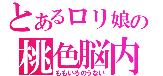 とあるロリ娘の桃色脳内（ももいろのうない）