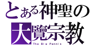 とある神聖の大覽宗教（Ｔｈｅ Ｂｉｇ Ｐｅｎｎｉｓ）