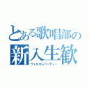 とある歌唱部の新入生歓迎会（ウェルカムパーティー）