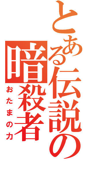 とある伝説の暗殺者（おたまの力）