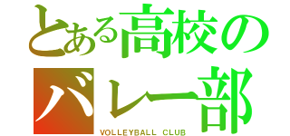 とある高校のバレー部（ＶＯＬＬＥＹＢＡＬＬ ＣＬＵＢ）