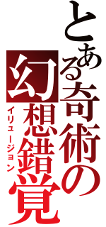 とある奇術の幻想錯覚（イリュージョン）