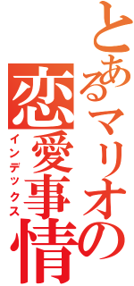 とあるマリオの恋愛事情（インデックス）