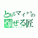 とあるマイクラの爆ぜる匠（クリーパー）