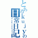 とあるｋｕｊｙａ１の日常日記（インデックス）