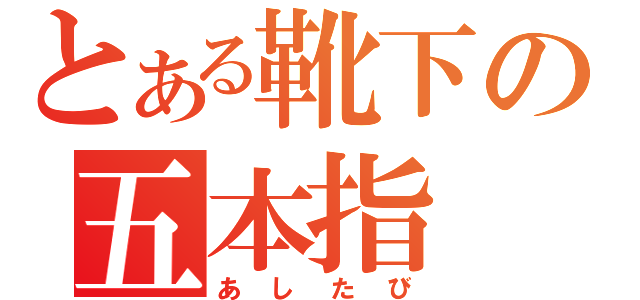 とある靴下の五本指（あしたび）