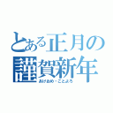 とある正月の謹賀新年（あけおめ・ことよろ）