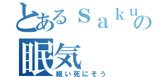 とあるｓａｋｕの眠気（眠い死にそう）