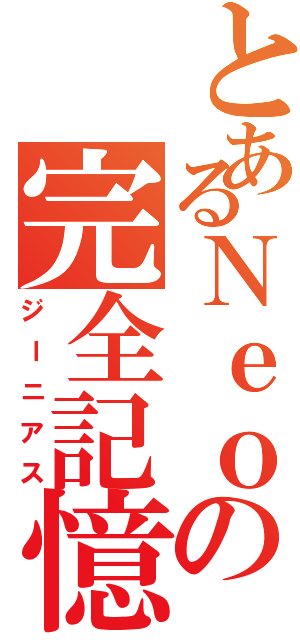 とあるＮｅｏの完全記憶（ジーニアス）