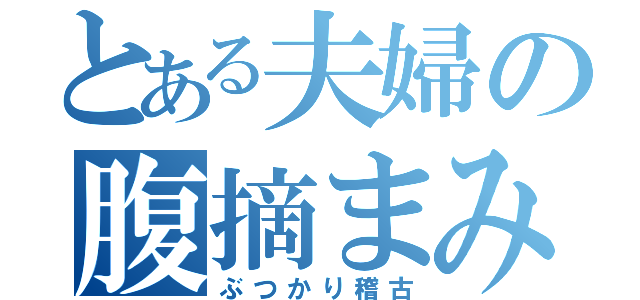 とある夫婦の腹摘まみ（ぶつかり稽古）