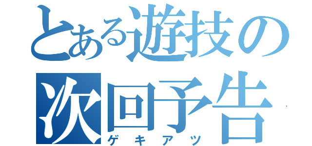 とある遊技の次回予告（ゲキアツ）