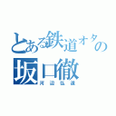 とある鉄道オタの坂口徹（河辺弘道）