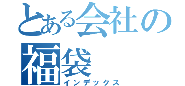 とある会社の福袋（インデックス）