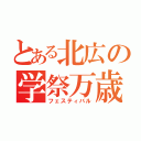 とある北広の学祭万歳（フェスティバル）