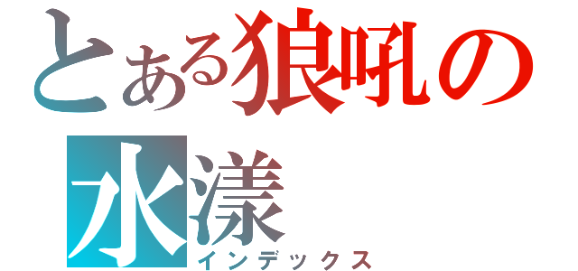 とある狼吼の水漾（インデックス）