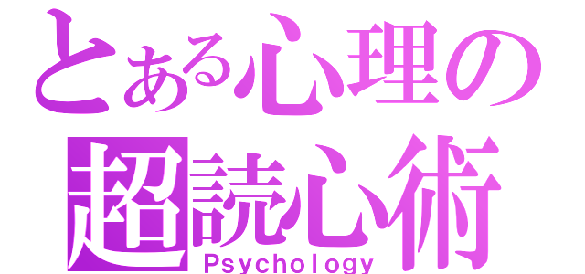 とある心理の超読心術（Ｐｓｙｃｈｏｌｏｇｙ）