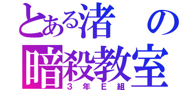 とある渚の暗殺教室（３年Ｅ組）