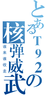 とあるＴ９２の核弹威武（谁来谁收走）