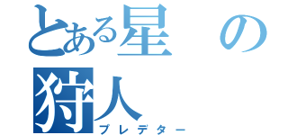 とある星の狩人（プレデター）