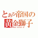 とある帝国の黄金獅子（Ｒｅｉｎｈａｒｄ）