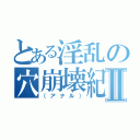 とある淫乱の穴崩壊紀Ⅱ（（アナル））