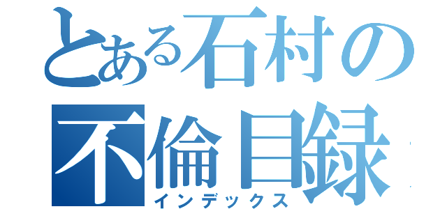 とある石村の不倫目録（インデックス）